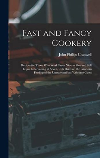 Fast and Fancy Cookery; Recipes for Those Who Work From Nine to Five and Still Enjoy Entertaining at Seven, With Hints on the Gracious Feeding of the