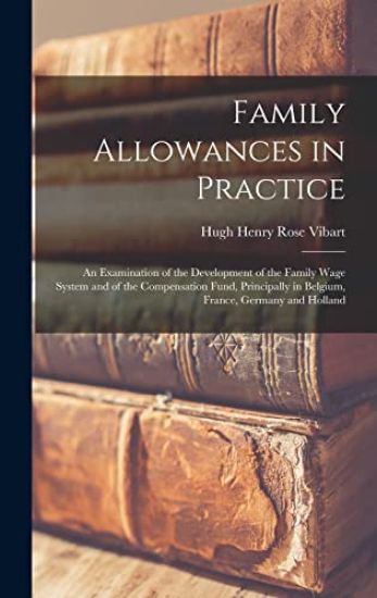 Family Allowances in Practice; an Examination of the Development of the Family Wage System and of the Compensation Fund, Principally in Belgium, Franc