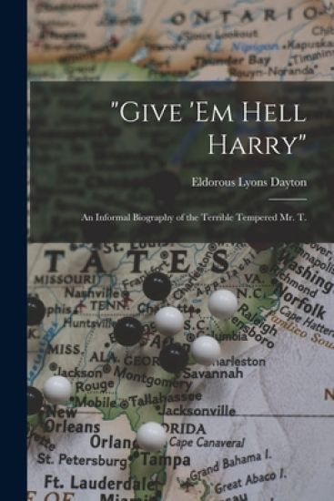 "Give 'em Hell Harry": an Informal Biography of the Terrible Tempered Mr. T.