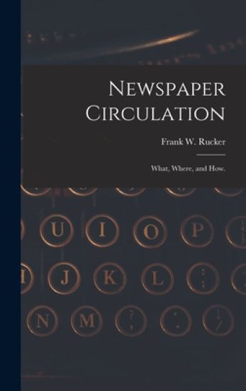 Newspaper Circulation: What, Where, and How.