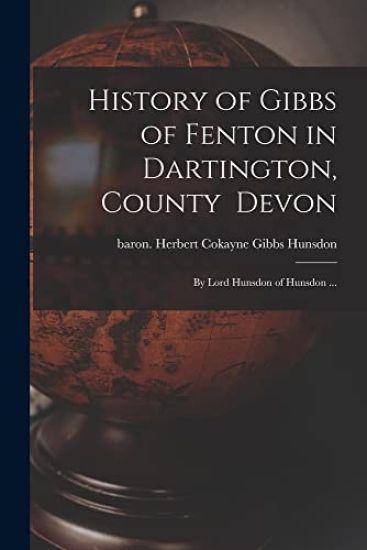 History of Gibbs of Fenton in Dartington, County Devon; by Lord Hunsdon of Hunsdon ...
