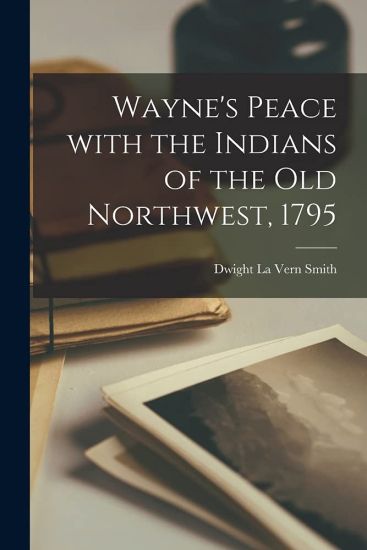 Wayne's Peace With the Indians of the Old Northwest, 1795