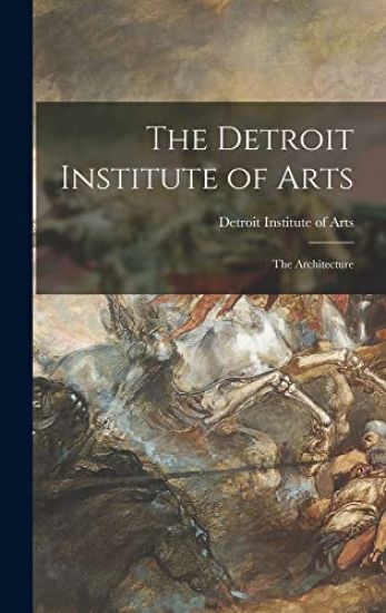 The Detroit Institute of Arts: the Architecture