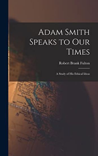 Adam Smith Speaks to Our Times; a Study of His Ethical Ideas