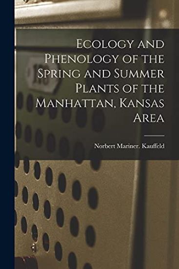 Ecology and Phenology of the Spring and Summer Plants of the Manhattan, Kansas Area