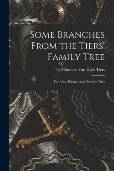Some Branches From the Tiers' Family Tree: for Alice, Eleanor and Dorothy Tiers