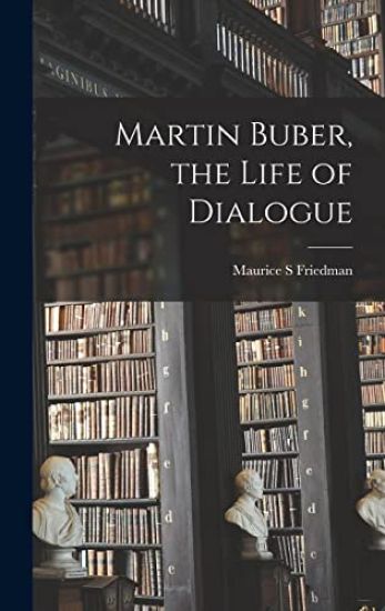 Martin Buber, the Life of Dialogue