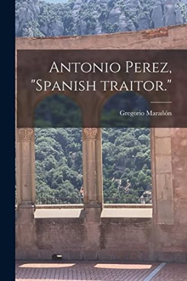 Antonio Perez, "Spanish Traitor."