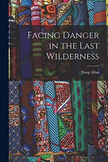 Facing Danger in the Last Wilderness