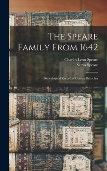 The Speare Family From 1642: Genealogical Record of Certain Branches