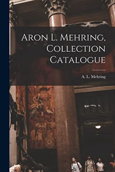 Aron L. Mehring, Collection Catalogue