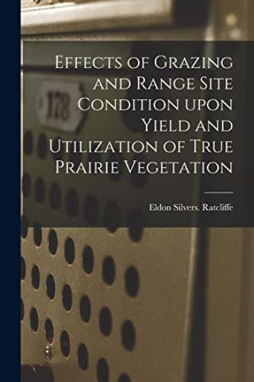 Effects of Grazing and Range Site Condition Upon Yield and Utilization of True Prairie Vegetation