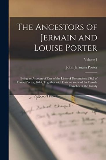 The Ancestors of Jermain and Louise Porter; Being an Account of One of the Lines of Descendents [sic] of Daniel Porter, 1644, Together With Data on So