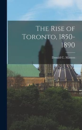 The Rise of Toronto, 1850-1890