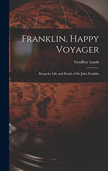 Franklin, Happy Voyager: Being the Life and Death of Sir John Franklin