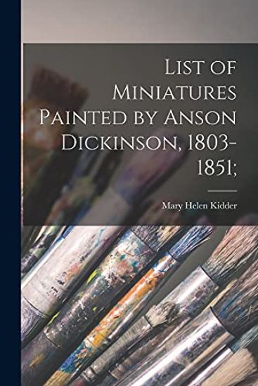 List of Miniatures Painted by Anson Dickinson, 1803-1851;