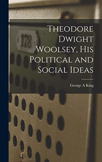 Theodore Dwight Woolsey, His Political and Social Ideas