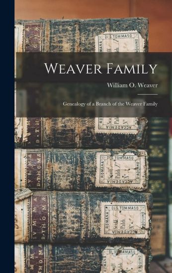 Weaver Family: Genealogy of a Branch of the Weaver Family