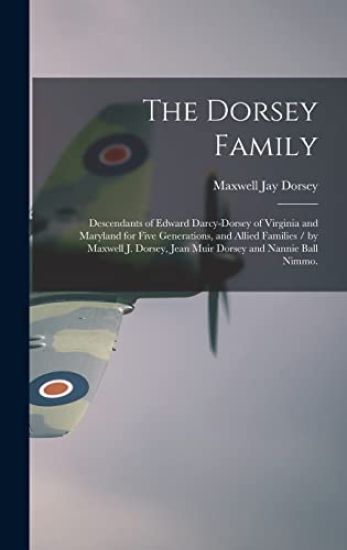 The Dorsey Family: Descendants of Edward Darcy-Dorsey of Virginia and Maryland for Five Generations, and Allied Families / by Maxwell J.