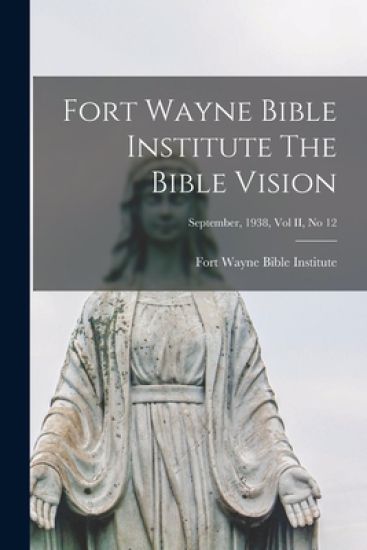 Fort Wayne Bible Institute The Bible Vision; September, 1938, Vol II, No 12