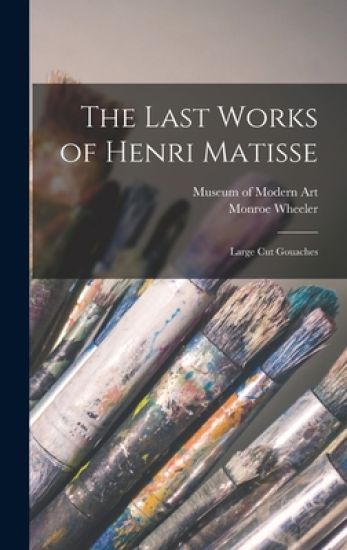The Last Works of Henri Matisse: Large Cut Gouaches