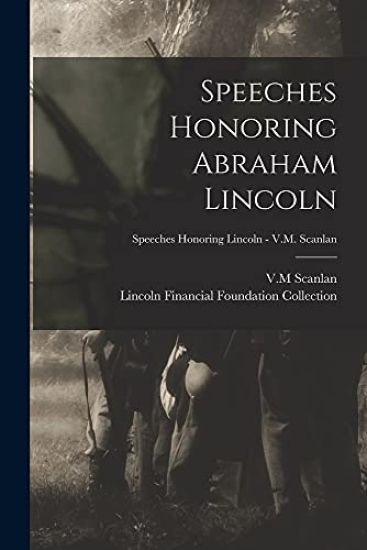 Speeches Honoring Abraham Lincoln; Speeches Honoring Lincoln - V.M. Scanlan