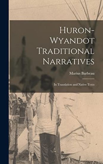 Huron-Wyandot Traditional Narratives: in Translation and Native Texts