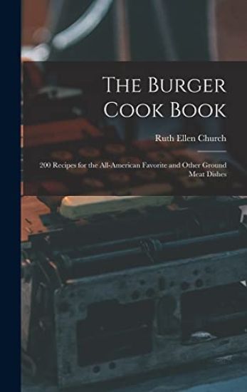 The Burger Cook Book; 200 Recipes for the All-American Favorite and Other Ground Meat Dishes