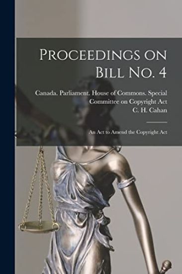 Proceedings on Bill No. 4: an Act to Amend the Copyright Act