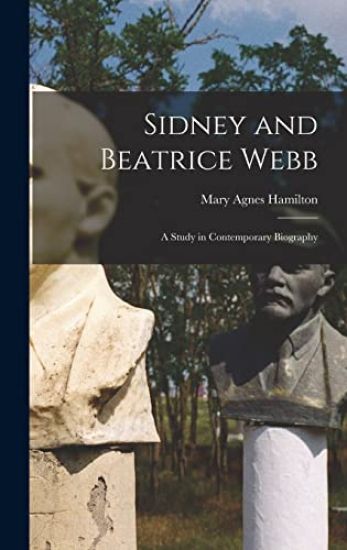 Sidney and Beatrice Webb; a Study in Contemporary Biography