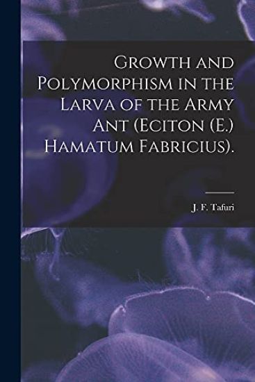 Growth and Polymorphism in the Larva of the Army Ant (Eciton (E.) Hamatum Fabricius).