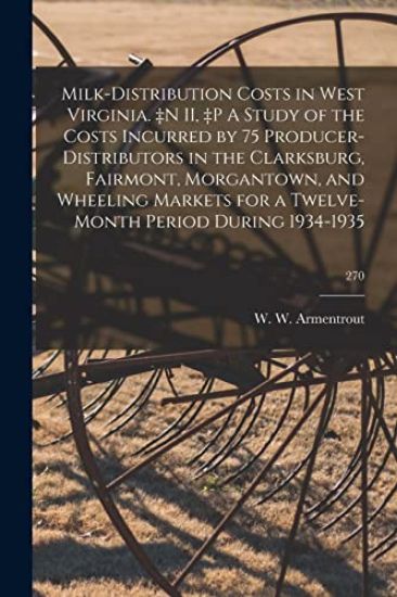Milk-distribution Costs in West Virginia. +n II, +p A Study of the Costs Incurred by 75 Producer-distributors in the Clarksburg, Fairmont, Morgantown,