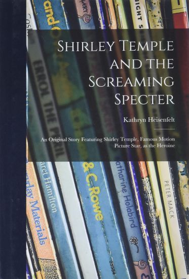 Shirley Temple and the Screaming Specter: an Original Story Featuring Shirley Temple, Famous Motion Picture Star, as the Heroine