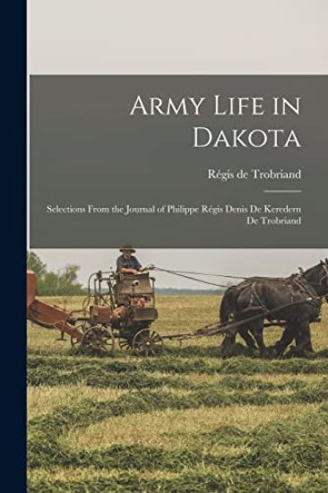 Army Life in Dakota: Selections From the Journal of Philippe Régis Denis De Keredern De Trobriand