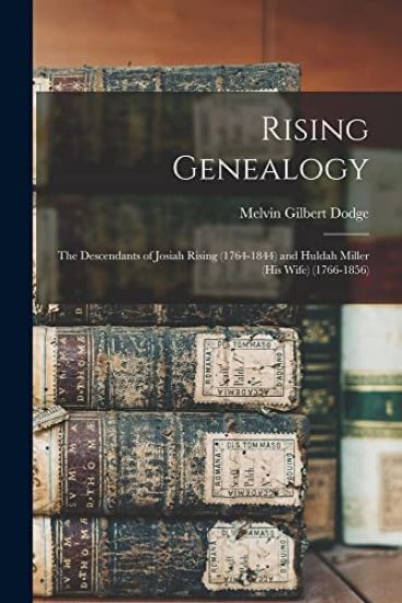 Rising Genealogy: the Descendants of Josiah Rising (1764-1844) and Huldah Miller (his Wife) (1766-1856)