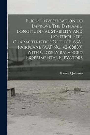 Flight Investigation To Improve The Dynamic Longitudinal Stability And Control Feel Characteristics Of The P-63A-1 Airplane (AAF No. 42-68889) With Cl