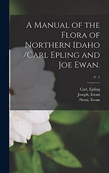 A Manual of the Flora of Northern Idaho /Carl Epling and Joe Ewan.; v. 1