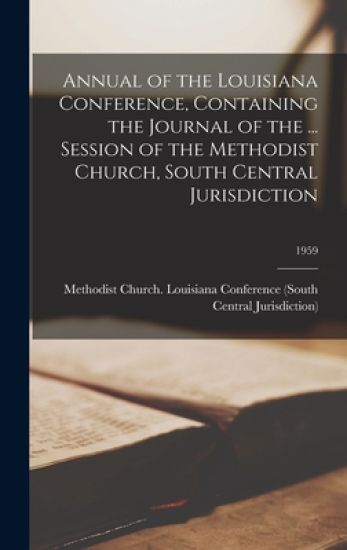 Annual of the Louisiana Conference, Containing the Journal of the ... Session of the Methodist Church, South Central Jurisdiction; 1959