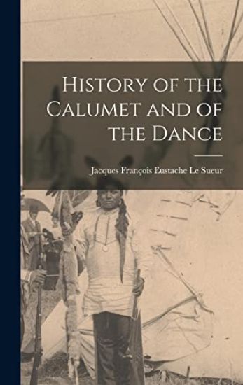 History of the Calumet and of the Dance