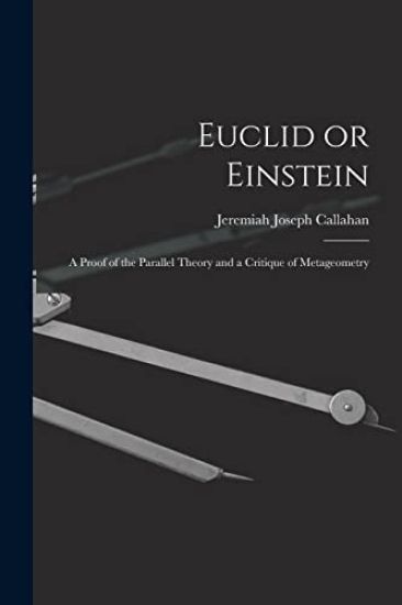 Euclid or Einstein; a Proof of the Parallel Theory and a Critique of Metageometry