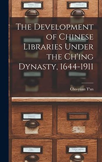The Development of Chinese Libraries Under the Ch'ing Dynasty, 1644-1911