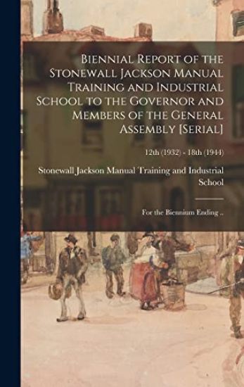 Biennial Report of the Stonewall Jackson Manual Training and Industrial School to the Governor and Members of the General Assembly [serial]: for the B