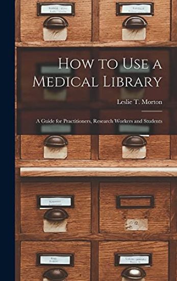 How to Use a Medical Library; a Guide for Practitioners, Research Workers and Students