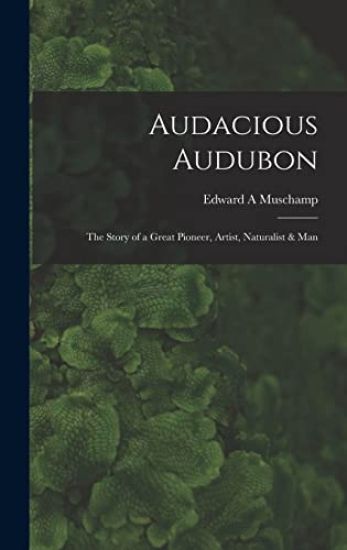 Audacious Audubon: the Story of a Great Pioneer, Artist, Naturalist & Man