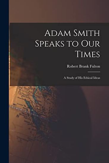 Adam Smith Speaks to Our Times; a Study of His Ethical Ideas