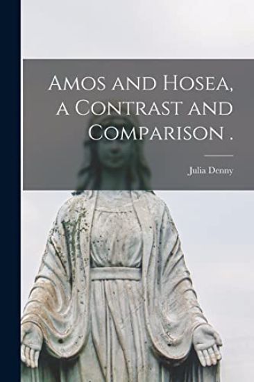 Amos and Hosea, a Contrast and Comparison .