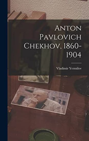 Anton Pavlovich Chekhov, 1860-1904