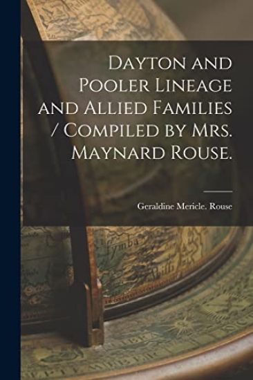 Dayton and Pooler Lineage and Allied Families / Compiled by Mrs. Maynard Rouse.