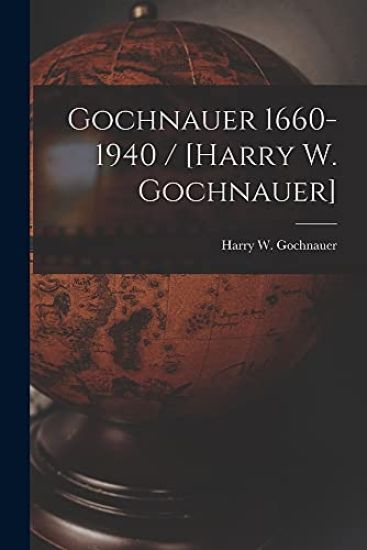 Gochnauer 1660-1940 / [Harry W. Gochnauer]