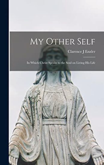 My Other Self; in Which Christ Speaks to the Soul on Living His Life